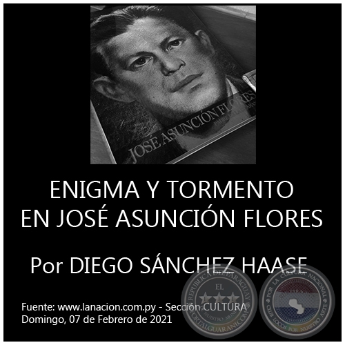 ENIGMA Y TORMENTO EN JOS ASUNCIN FLORES - Por DIEGO SNCHEZ HAASE - Domingo, 07 de Febrero de 2021